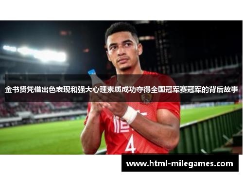 金书贤凭借出色表现和强大心理素质成功夺得全国冠军赛冠军的背后故事 金书贤凭借出色表现和强大心理素质成功夺得全国冠军赛冠军的背后故事